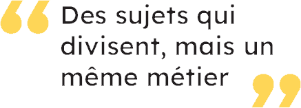 "Des sujets qui divisent, mais un même métier"